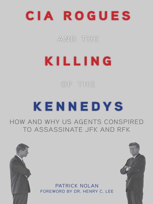 cover image of CIA Rogues and the Killing of the Kennedys: How and Why US Agents Conspired to Assassinate JFK and RFK